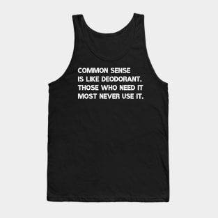 Common sense is like deodorant. Those who need it most never use it. Tank Top